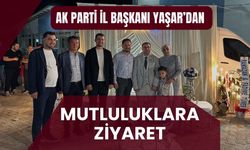 AK Parti İl Başkanı Yaşar’dan Mutluluklara Ziyaret