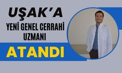 Uşak’a Yeni Genel Cerrahi Uzmanı Atandı