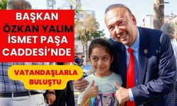 Başkan Özkan Yalım İsmet Paşa Caddesi’nde Halkla Buluştu