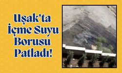 Uşak’ta İçme Suyu Borusu Patladı!