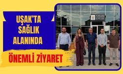 Uşak’ta Sağlık Alanında Önemli Ziyaret