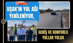 Uşak’ın Yol Ağı Yenileniyor, Geniş ve Konforlu Yollar Yolda