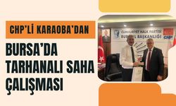 CHP’li Karaoba’dan Bursa’da Tarhanalı Saha Çalışması