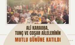 Ali Karaoba, Tunç ve Coşar Ailelerinin Mutlu Gününe Katıldı