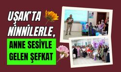Uşak’ta Ninnilerle, Anne Sesiyle Gelen Şefkat