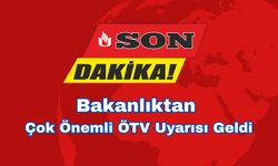 Bakanlıktan Çok Önemli ÖTV Uyarısı Geldi
