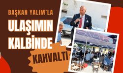 Başkan Yalım’la Ulaşımın Kalbinde Kahvaltı