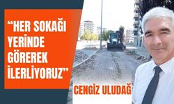 Cengiz Uludağ “Her Sokağı Yerinde Görerek İlerliyoruz”