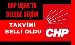 CHP Uşak’ta Delege Seçim Takvimi Belli Oldu