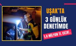 Uşak’ta 3 Günlük Denetimde 1,4 Milyon TL Ceza!..