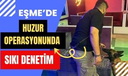 Eşme’de Huzur Operasyonunda Sıkı Denetim