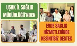 Uşak İl Sağlık Müdürlüğü’nden Evde Sağlık Hizmetlerinde Kesintisiz Destek