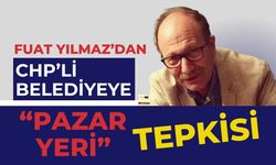 Fuat Yılmaz’dan CHP’li Belediyeye “Pazar Yeri” Tepkisi