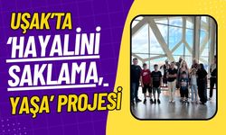 Uşak’ta ‘Hayalini Saklama, Yaşa’ Projesi