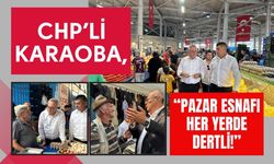CHP’li Karaoba, “Pazar Esnafı Her Yerde Dertli!”