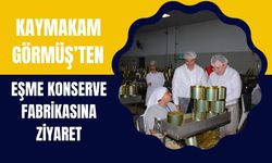 Kaymakam Görmüş’ten Eşme Konserve Fabrikasına Ziyaret