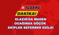 ELAZIĞ’DA MADEN OCAĞINDA GÖÇÜK: EKİPLER SEFERBER EDİLDİ