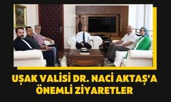 Uşak Valisi Dr. Naci Aktaş’a Önemli Ziyaretler