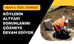 Uşak İl Özel İdaresi, Köylerin Altyapı Sorunlarını Çözmeye Devam Ediyor