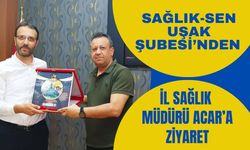 Sağlık-Sen Uşak Şubesi’nden İl Sağlık Müdürü Acar’a Ziyaret