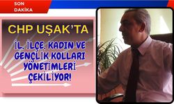 CHP Uşak’ta Yönetimler Çekiliyor!