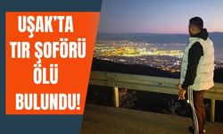 Uşak’ta TIR Şoförü Ölü Bulundu!