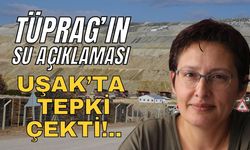 TÜPRAG’ın Su Açıklaması Uşak’ta Tepki Çekti!..