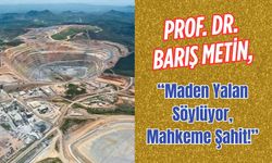 Prof. Dr. Metin, “Maden yalan söylüyor, mahkeme şahit!”