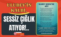 Ulubey’in Kalbi, Sessiz Çığlık Atıyor!..