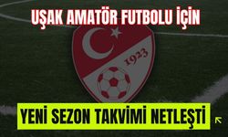 Uşak Amatör Futbolu İçin Yeni Sezon Takvimi Netleşti