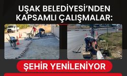 Uşak Belediyesi’nden Kapsamlı Çalışmalar: Şehir Yenileniyor