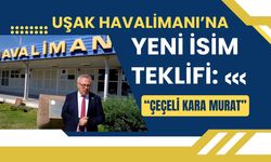 Uşak Havalimanı’na Yeni İsim Teklifi: “Çeçeli Kara Murat”