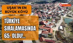 Uşak’ın En Büyük Köyü Türkiye Sıralamasında 65. Oldu!..