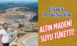 Uşak’ta Artık Su Yok: Altın Madeni Suyu Tüketti!