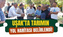 Uşak’ta Tarımın Yol Haritası Belirlendi!