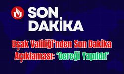 Uşak Valiliği’nden Son Dakika Açıklaması: ‘Gereği Yapıldı!’