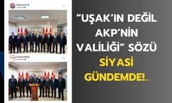 “Uşak’ın Değil AKP’nin Valiliği” Sözü Siyasi Gündemde!..