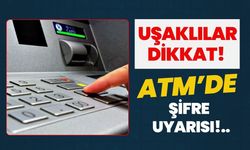 UŞAKLILAR DİKKAT! ATM’DE ŞİFRE UYARISI!..