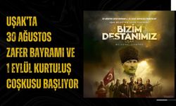 Uşak’ta 30 Ağustos Zafer Bayramı ve 1 Eylül Kurtuluş Coşkusu Başlıyor