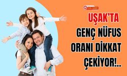 Uşak’ta Genç Nüfus Oranı Dikkat Çekiyor!..