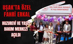 Uşak’ta Özel Fahri Erkal Huzurevi ve Yaşlı Bakım Merkezi Açıldı