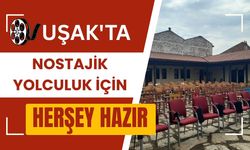 Uşak'ta Nostajik Yolculuk İçin Herşey Hazır