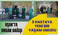 Uşak’ta Organ Bağışı: 3 Hastaya Yeni Bir Yaşam Umudu