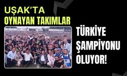 Uşak’ta Oynayan Takımlar Türkiye Şampiyonu Oluyor!