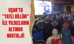 Uşak’ta “Tatlı Dillim” ile Yıldızların Altında Nostalji!