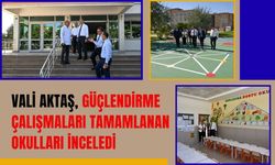 Vali Aktaş, Güçlendirme Yapılan Okulları İnceledi