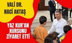 Vali Dr. Naci Aktaş Yaz Kur’an Kursunu Ziyaret Etti