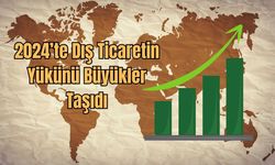 2024’te Dış Ticaretin Yükünü Büyükler Taşıdı
