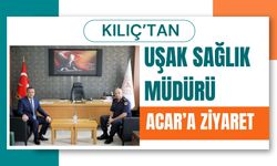 Kılıç’tan Uşak Sağlık Müdürü Acar’a Ziyaret