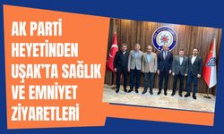 AK Parti Heyetinden Uşak’ta Sağlık ve Emniyet Ziyaretleri